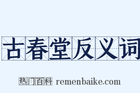 古春堂反义词是什么意思的图片